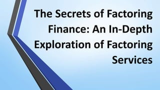 The Secrets of Factoring
Finance: An In-Depth
Exploration of Factoring
Services
 
