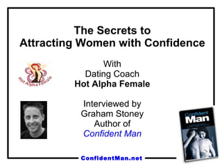 The Secrets to Attracting Women with Confidence With Dating Coach Hot Alpha Female Interviewed by Graham Stoney Author of Confident Man 