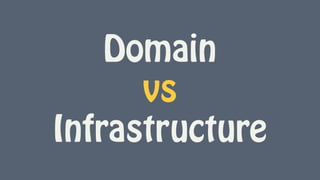 Domain  
vs
Infrastructure
 