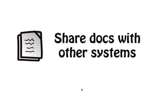 Share docs with
other systems
3
 