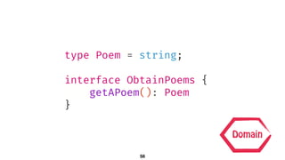 Domain
type Poem = string;
interface ObtainPoems {
getAPoem(): Poem
}
58
 