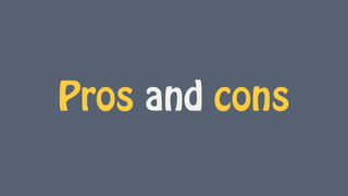 Pros and cons
 