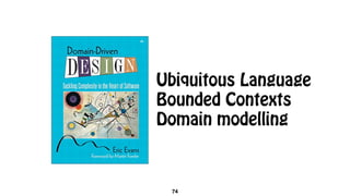 74
Ubiquitous Language  
Bounded Contexts 
Domain modelling
 