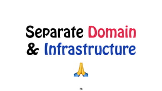 Separate Domain
& Infrastructure
75
🙏
 