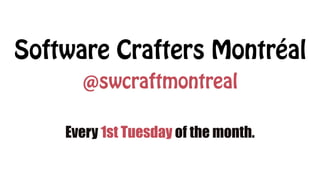 @swcraftmontreal
Software Crafters Montréal
Every 1st Tuesday of the month.
 