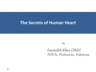 1
The Secrets of Human Heart
By
InamullahKhan(PhD)
NIFA, Peshawar, Pakistan
 