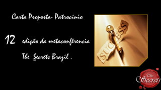 Carta Proposta- Patrocínio

12

edição da metaconfêrencia
The Secrets Brazil .

 