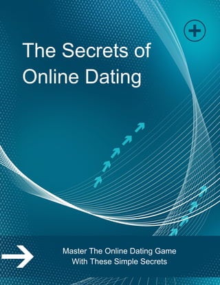 The Secrets of
Online Dating
Master The Online Dating Game
With These Simple Secrets
 