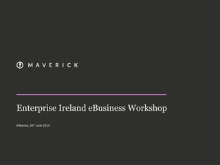 Enterprise Ireland eBusiness Workshop
Kilkenny, 26th June 2014
 