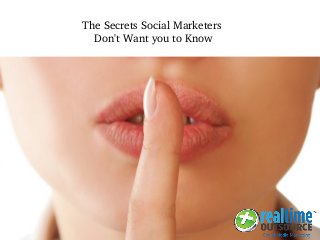 The Secrets Social Marketers 
Don't Want you to Know
 