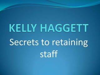Secrets to retaining
       staff
 