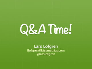 Q&ATime!
Lars Lofgren
llofgren@kissmetrics.com
@larslofgren
 