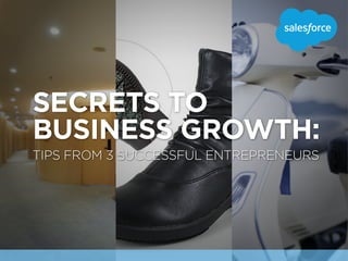 TIPS FROM 3 SUCCESSFUL ENTREPRENEURS
SECRETS TO
BUSINESS GROWTH:
 