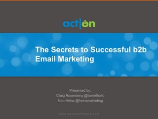 The Secrets to Successful b2b
Email Marketing


             Presented by:
     Craig Rosenberg @funnelholic
      Matt Heinz @heinzmarketing
 