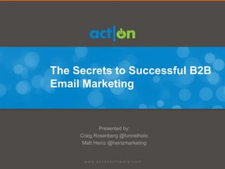The Secrets to Successful B2B
Email Marketing


             Presented by:
     Craig Rosenberg @funnelholic
      Matt Heinz @heinzmarketing
 