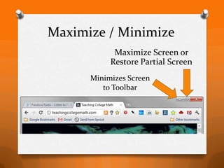 Maximize / Minimize
            Maximize Screen or
           Restore Partial Screen
      Minimizes Screen
         to Toolbar
 