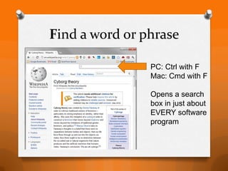 Find a word or phrase

                PC: Ctrl with F
                Mac: Cmd with F

                Opens a search
                box in just about
                EVERY software
                program
 