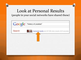 Look at Personal Results
(people in your social networks have shared these)
 