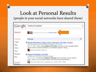 Look at Personal Results
(people in your social networks have shared these)
 