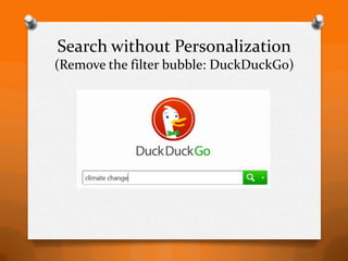 Search without Personalization
(Remove the filter bubble: DuckDuckGo)
 