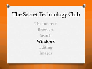 The Secret Technology Club
        The Internet
         Browsers
          Search
         Windows
          Editing
          Images
 