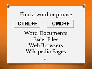 Find a word or phrase
CTRL+F      CMD+F
 Word Documents
   Excel Files
  Web Browsers
 Wikipedia Pages
       …
 