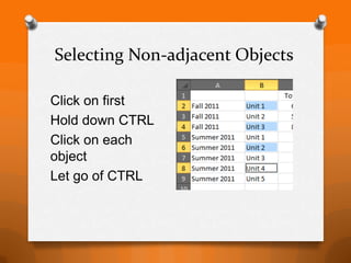 Selecting Non-adjacent Objects

Click on first
Hold down CTRL
Click on each
object
Let go of CTRL
 