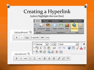 Creating a Hyperlink
 [select/highlight the text first]
 
