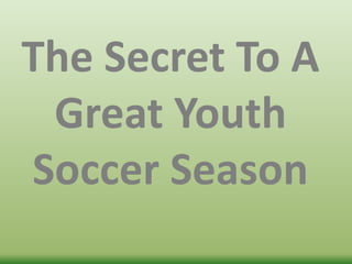 The Secret To A
Great Youth
Soccer Season
 