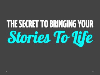 Stories To Life
THESECRETTOBRINGINGYOUR
 