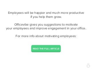 Employees will be happier and much more productive
if you help them grow.
Oﬃcevibe gives you suggestions to motivate
your ...