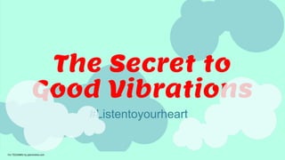 For TEDxMMU by jasminelow.com
The Secret to
Good Vibrations
#Listentoyourheart
 