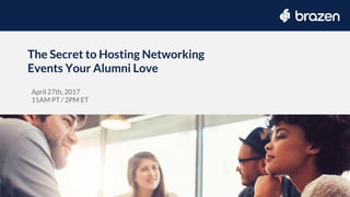The Secret to Hosting Networking
Events Your Alumni Love
April 27th, 2017
11AM PT / 2PM ET
 
