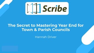 The Secret to Mastering Year End for
Town & Parish Councils
Hannah Driver
 