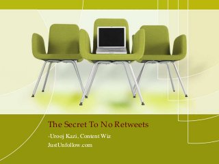 The Secret To No Retweets
-Urooj Kazi, Content Wiz
JustUnfollow.com
 