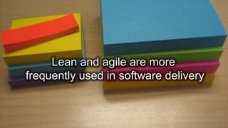 Lean and agile are more
frequently used in software delivery
 