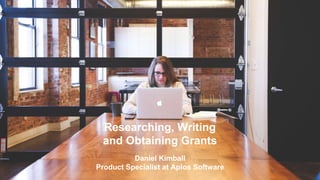 Researching, Writing
and Obtaining Grants
Daniel Kimball
Product Specialist at Aplos Software
 