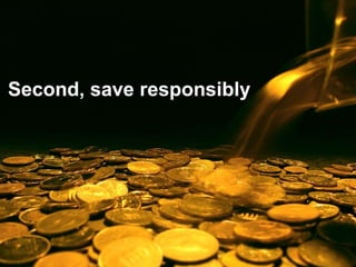 Second, save responsibly
 