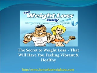 The Secret to Weight Loss  - That Will Have You Feeling Vibrant & Healthy http://www.howtoloseweight001.com 