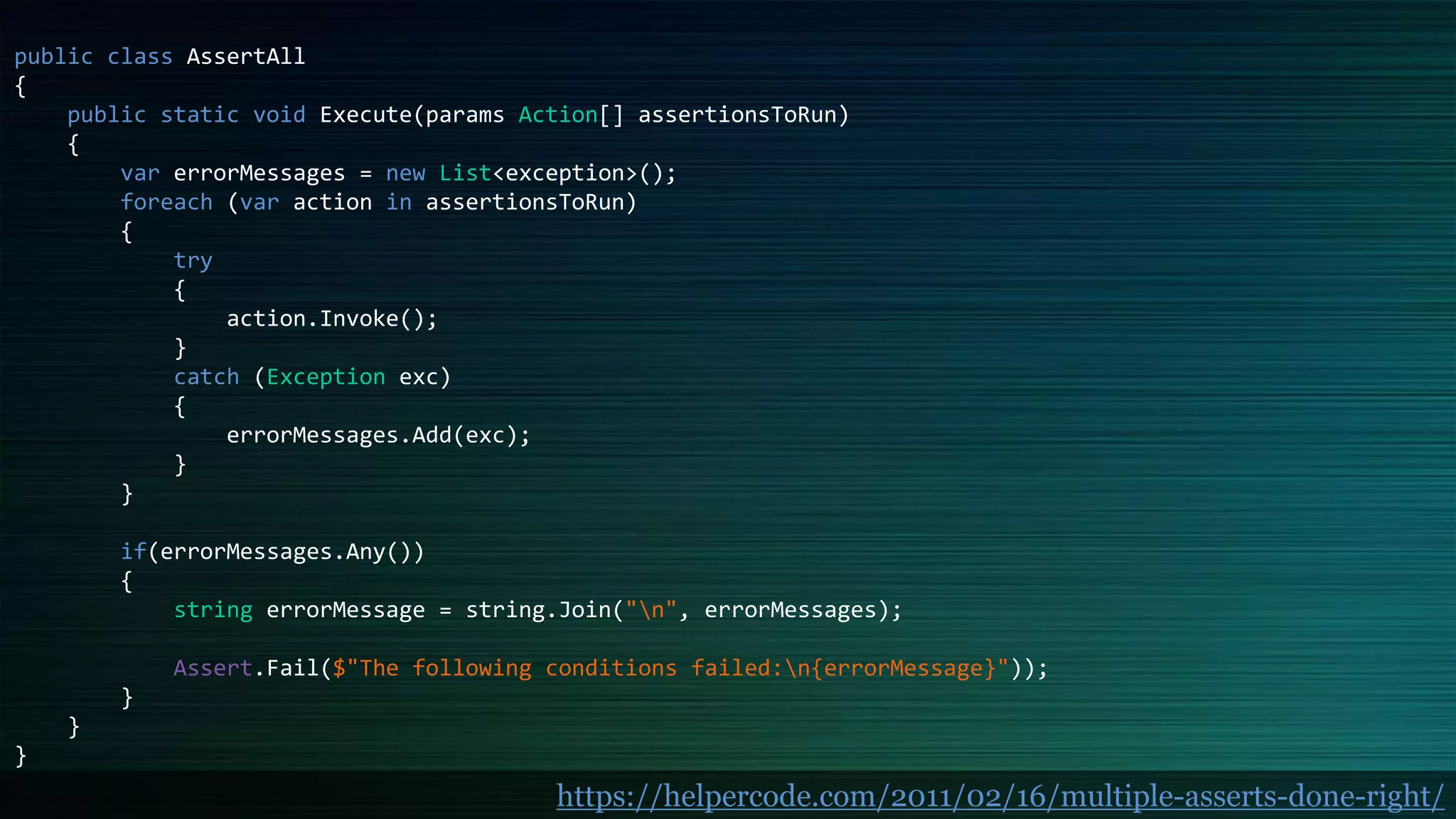 public class AssertAll
{
public static void Execute(params Action[] assertionsToRun)
{
var errorMessages = new List<exception>();
foreach (var action in assertionsToRun)
{
try
{
action.Invoke();
}
catch (Exception exc)
{
errorMessages.Add(exc);
}
}
if(errorMessages.Any())
{
string errorMessage = string.Join("n", errorMessages);
Assert.Fail($"The following conditions failed:n{errorMessage}"));
}
}
}
https://helpercode.com/2011/02/16/multiple-asserts-done-right/
 