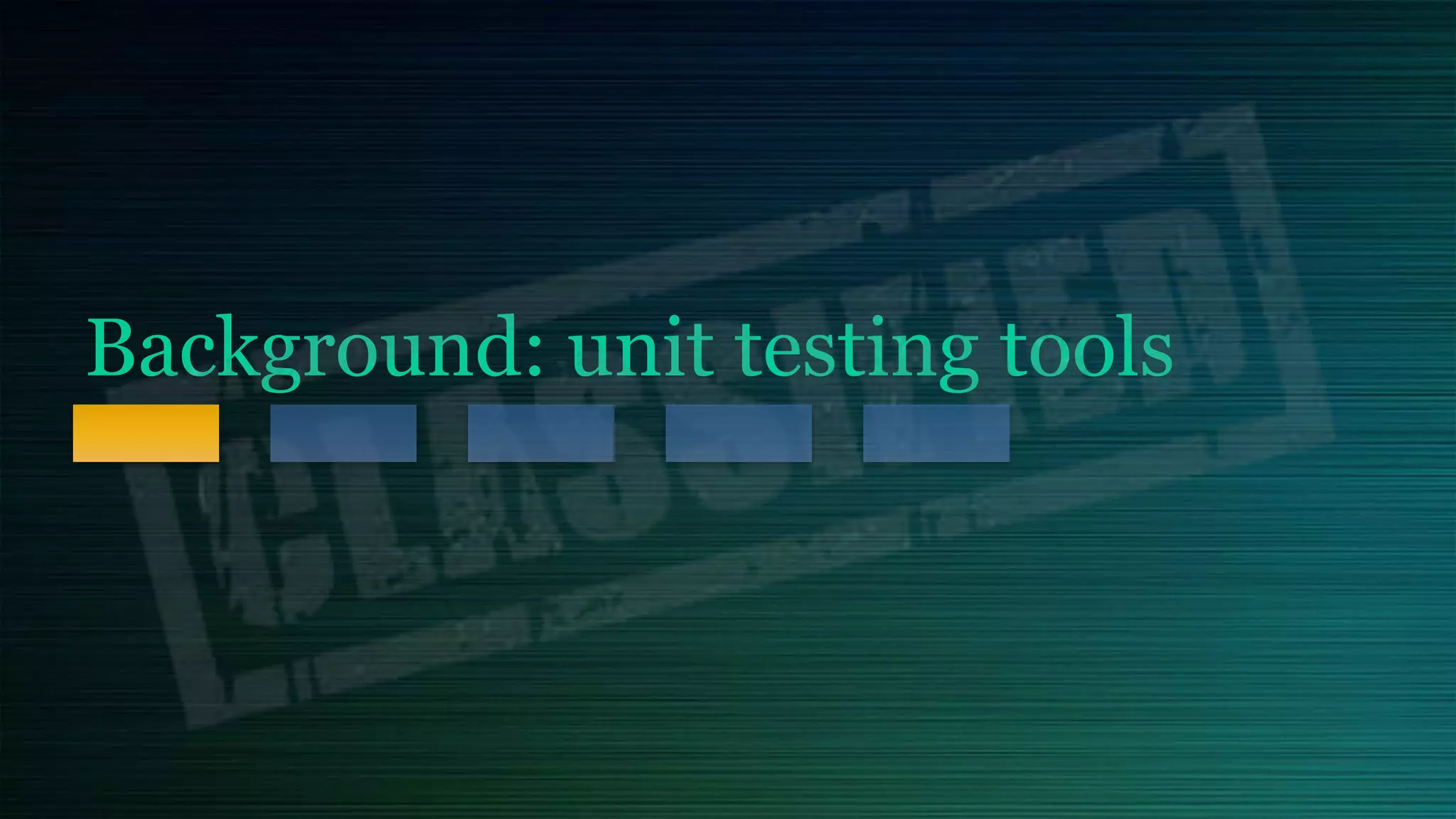 Background: unit testing tools
 