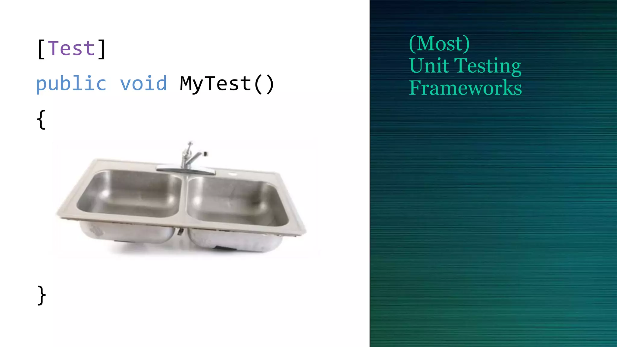 (Most)
Unit Testing
Frameworks
[Test]
public void MyTest()
{
}
 