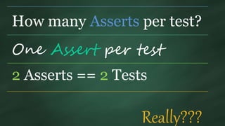 How many Asserts per test?
One Assert per test
2 Asserts == 2 Tests
Really???
 