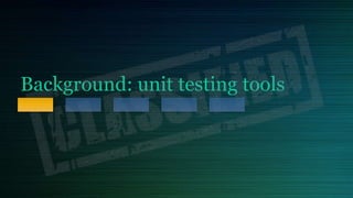 Background: unit testing tools
 