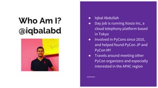 Who Am I?
@iqbalabd
● Iqbal Abdullah
● Day job is running Xoxzo Inc, a
cloud telephony platform based
in Tokyo
● Involved ...