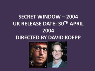 SECRET WINDOW – 2004UK RELEASE DATE: 30TH APRIL 2004DIRECTED BY DAVID KOEPP 
