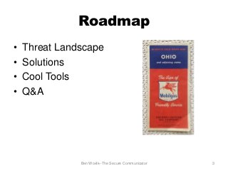Overview
• Threat Landscape
• Solutions
• Cool Tools
• Q&A
Ben Woelk--The Secure Communicator 3
 