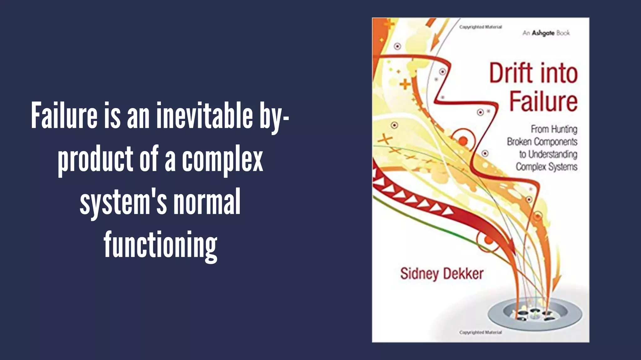 Failure is an inevitable by-
product of a complex
system's normal
functioning
 