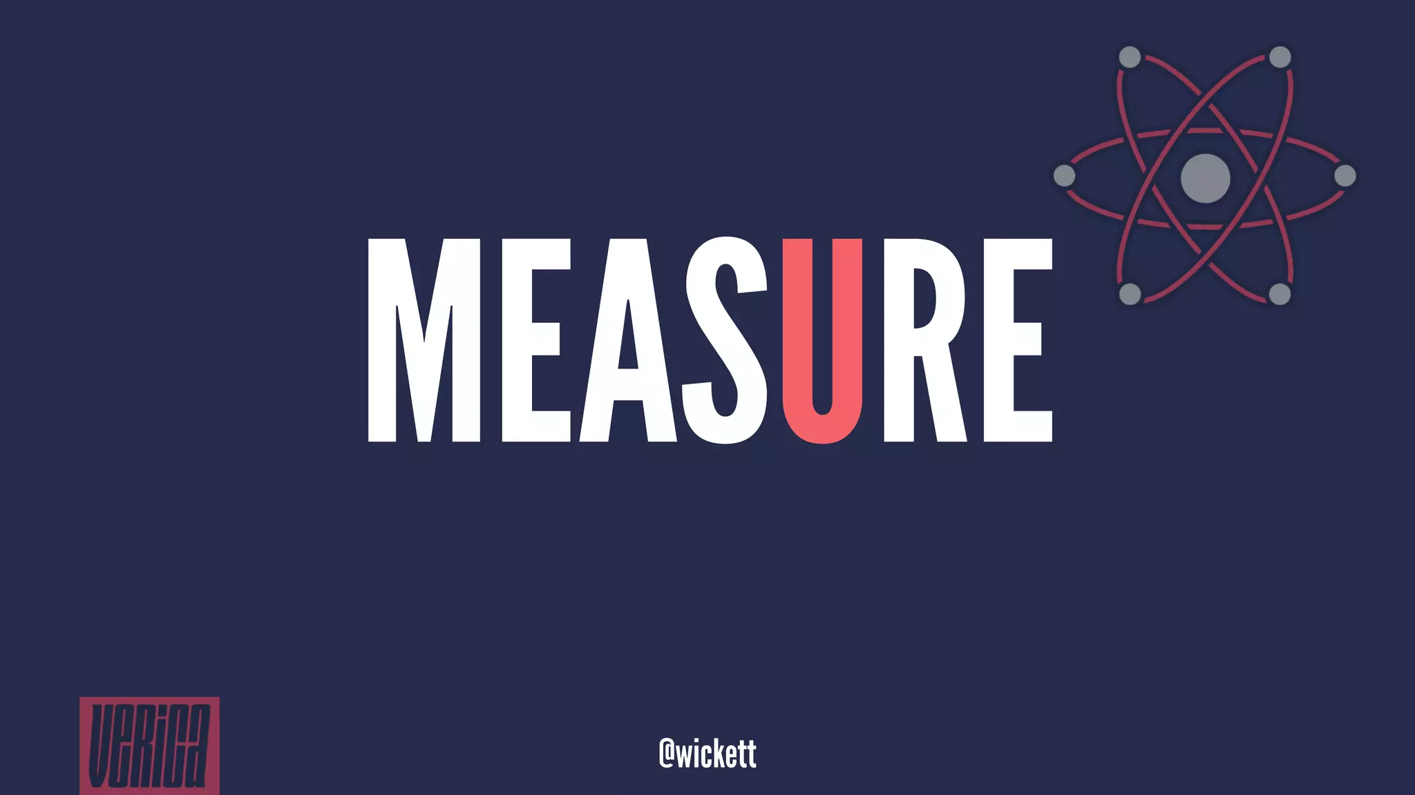 MEASURE
@wickett
 