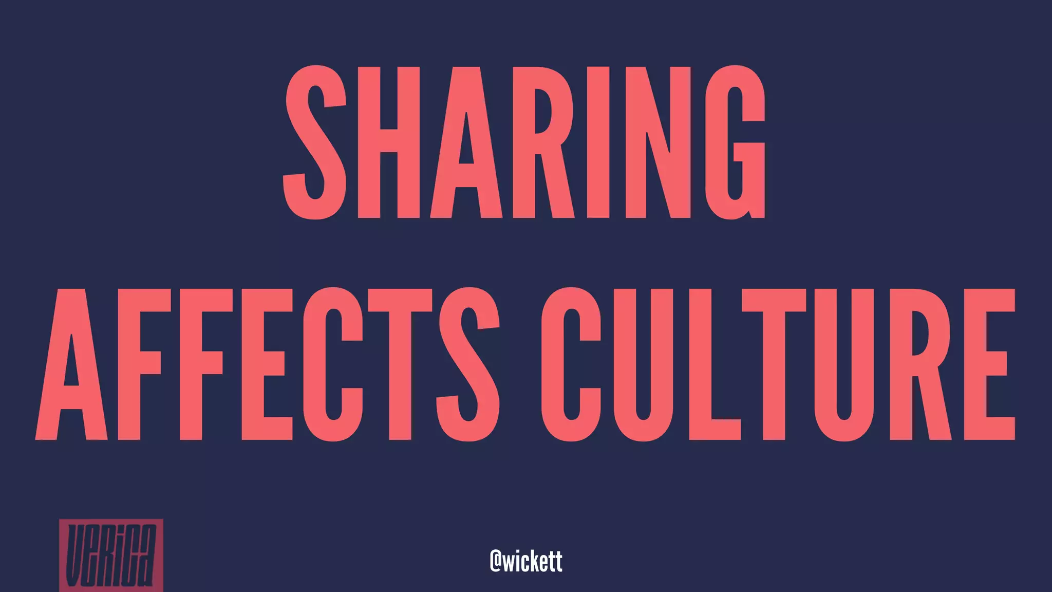 SHARING
AFFECTS CULTURE
@wickett
 